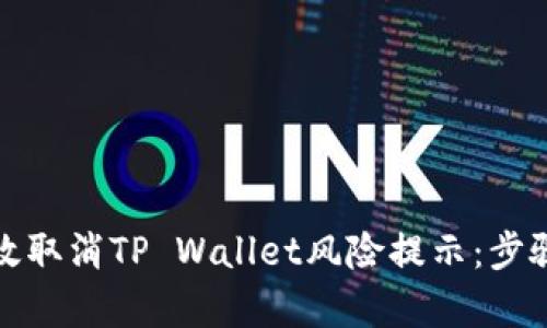 如何有效取消TP Wallet风险提示：步骤与技巧