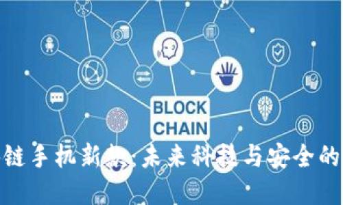 探索区块链手机新款：未来科技与安全的完美结合