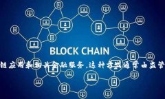 区块链沙盒监管是指一种创新的监管框架。它允