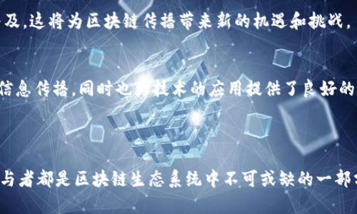 区块链传播主体是指在区块链技术和相关信息的传播过程中，能够积极参与信息的创建、发布和传播的个人或组织。它们在区块链生态系统中扮演着重要角色，推动技术的普及和应用的推广。了解区块链传播主体不仅有助于我们把握行业动态，还能从中识别出潜在的合作伙伴和创新的机会。

### 1. 区块链传播主体的分类

1.1 开发者
开发者是区块链生态系统的重要组成部分。他们负责设计、开发和维护区块链网络和应用程序。在传播区块链技术时，开发者通常会通过博客、开源项目和技术文档分享他们的见解和成果。这些信息能够帮助其他人更好地理解和应用区块链技术。

1.2 企业
越来越多的企业开始关注区块链的应用，如金融、供应链和医疗等领域。这些企业不仅是区块链技术的使用者，还是传播者。企业可以通过发布案例研究、白皮书和市场分析来宣传自己的应用成果。通过这些资料，企业能够向外界展示区块链技术的价值和潜力。

1.3 媒体与分析机构
区块链相关的媒体和分析机构在传播信息方面扮演者至关重要的角色。这些机构负责报道最新的行业动态、技术进展和市场趋势。他们的报道不仅提供了分析和见解，还帮助公众理解区块链技术的复杂性。他们的报道通常以简明易懂的方式呈现，让更多人能够接触到这一领域。

1.4 教育机构与研究组织
教育机构和研究组织是传播区块链知识的重要主体。通过举办研讨会、讲座和课程，这些机构能够帮助学生和专业人士深入理解区块链及其应用。他们的研究成果也为行业贡献了新的思路和技术基础，推动了整个领域的发展。

### 2. 区块链传播的方式

2.1 社交媒体
社交媒体已经成为传播区块链信息的热门平台。通过Twitter、Facebook、LinkedIn等社交媒体，传播主体能够直接与目标受众进行互动，分享最新动态和见解。社交媒体的互动性使信息传播更加迅速和广泛。

2.2 论坛与社区
区块链论坛和社区是交流和分享信息的重要场所。专业的区块链论坛，比如Reddit和Bitcointalk，允许用户讨论区块链技术的各个方面。这些论坛提供了自由发言的平台，促进了知识的分享和技术的进步。

2.3 线下活动
线下的会议、展览和工作坊也是传播区块链知识的重要方式。在这些活动中，参与者能够面对面交流，探讨技术的应用和未来的发展趋势。这种互动的机会可以深化参与者的理解，增加合作的可能性。

2.4 内容营销
通过撰写行业报告、博客文章和教程，传播主体能够以内容营销的形式吸引关注。这些内容不仅能够传播信息，还能够树立传播主体的专业形象。高质量的内容能够吸引更多的读者，并为传播主体带来声誉和信任。

### 3. 区块链传播的挑战

3.1 信息过载
随着区块链技术的迅速发展，信息的产生速度越来越快。这导致了信息过载的问题，很多人难以从海量的信息中找到有价值的内容。传播主体需要明确自己的定位，以便在众多信息中脱颖而出。

3.2 技术复杂性
区块链是一项复杂的技术，普通人可能很难理解。这就要求传播主体在信息传递时，使用的方式来解释技术，尽量减少专业术语的使用，以便更广泛的受众能够接受和理解。

3.3 社区的信任问题
区块链社区的声誉问题是传播过程中必须要关注的内容。由于行业内的诈骗事件和虚假信息的传播，很多人对区块链产生了不信任的态度。因此，传播主体需要通过透明的信息和实证的数据来重建受众的信任。

### 4. 未来展望

4.1 技术的发展
随着技术的不断进步，区块链的传播方式也会发生变化。未来，传播主体可能会采用更多的新技术，如AR/VR等，以便更生动地展示区块链的应用场景。这种创新的传播方式将吸引更多的用户参与其中。

4.2 教育的普及
随着越来越多的教育机构加入区块链教育的行列，公众对区块链技术的理解将会逐步加深。未来，区块链相关的课程和证书将会更加普及，这将为区块链传播带来新的机遇和挑战。

4.3 政策的支持
随着各国政府对区块链技术的重视，未来的政策支持可能会进一步推动区块链的普及。这将使得区块链传播主体能够更加顺利地进行信息传播，同时也为技术的应用提供了良好的环境。

### 总结

区块链传播主体在推动区块链技术发展与应用的过程中，扮演着极其重要的角色。无论是开发者、企业，还是媒体与教育机构，每一个参与者都是区块链生态系统中不可或缺的一部分。通过合理的传播方式和策略，能够有效地传播区块链知识，减少技术复杂性带来的障碍，增进公众信任，为行业的健康发展奠定基础。