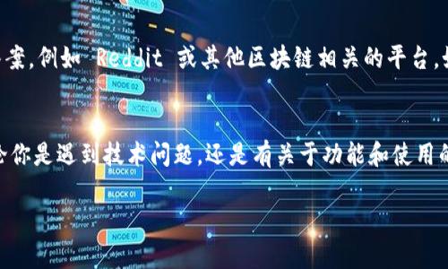 TokenPocket 是一个广受欢迎的钱包应用程序，用户在使用过程中可能会遇到各种问题。联系 TokenPocket 客服可以帮助解决这些问题，以下是几种联系 TokenPocket 客服的方式：

1. 官方网站支持
首先，你可以访问 TokenPocket 的官方网站。网站通常会提供关于常见问题的解答（FAQ），你可以在这里找到很多有用的信息。如果你无法在 FAQ 中找到所需的答案，可以寻找客服联系方式。

2. 社交媒体渠道
TokenPocket 还在多个社交媒体平台上活跃，例如 Twitter、Facebook 和 Telegram。你可以通过这些平台联系他们的客服团队。发送私信或在他们的官方页面留言，都能得到有效的支持。

3. 通过应用内支持
在 TokenPocket 的应用程序内，通常会有一个“帮助与支持”部分。点击进入后，你会看到各种支持选项以及联系客服的方式。在这里，你可以直接提交问题或者反馈，客服会尽快回复你。

4. 邮件联系
你也可以通过发送电子邮件的方式联系 TokenPocket 客服。官网上通常会列出客服邮箱地址，提供你的问题和详细信息，客服团队会在确认邮件后尽快回复你。

5. 社区与用户论坛
许多用户会在社区论坛上分享他们的经验，你也可以在这些平台上寻找答案。例如 Reddit 或其他区块链相关的平台。如果你的问题比较复杂，社区用户可能会提供有价值的建议。

总结
通过以上几种方式，你可以有效地联系到 TokenPocket 的客服团队。不论你是遇到技术问题，还是有关于功能和使用的疑问，客服团队都能提供帮助。确保提供详尽的信息以加快响应速度。

如果你有其他具体问题，欢迎继续询问！