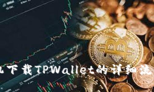 ### 苹果手机下载TPWallet的详细流程图和步骤指南