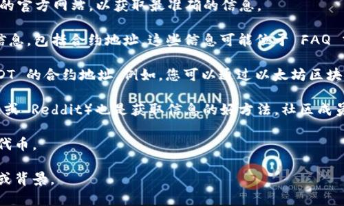 TPWallet 是一个去中心化钱包，支持多种数字货币的存储和交易。如果您正在寻找 TPWallet 中的 USDT 合约地址，您可以通过以下步骤来获取该信息：

1. **访问 TPWallet 官网**：首先，确保您访问的是 TPWallet 的官方网站，以获取最准确的信息。

2. **查找合约信息**：在官网上，通常会提供关于支持的代币的信息，包括合约地址。这些信息可能位于 FAQ 或支持页面中。

3. **使用区块链浏览器**：您还可以使用区块链浏览器查询 USDT 的合约地址。例如，您可以通过以太坊区块链浏览器（如 Etherscan）查找 ERC-20 版 USDT 的合约地址。

4. **社区和论坛**：加入 TPWallet 的社区（如 Telegram 群组或 Reddit）也是获取信息的好方法。社区成员可能会分享他们的经验和资源。

确保在任何交易前正确验证合约地址，以防止被骗或发送错误的代币。

如果您需要更多具体内容或进一步的帮助，请提供更详细的信息或背景。