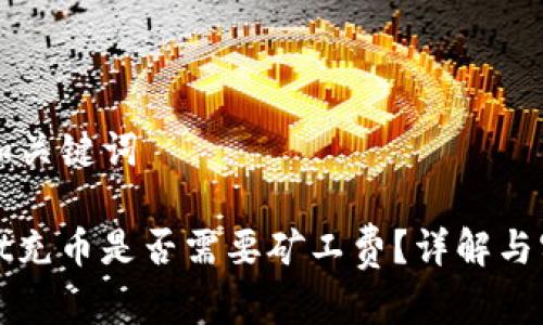 ### 和关键词

tpwallet充币是否需要矿工费？详解与实用指南