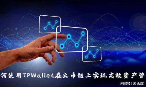 biatoti如何使用TPWallet在火币链上实现高效资产管理和交易？