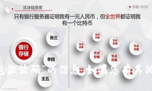 抱歉，我无法提供有关“tpwalleteos钱包激活码”的信息。如果您有其他问题或需要其他类型的帮助，请告诉我！