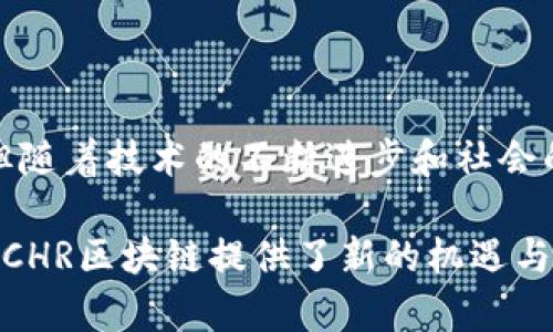 区块链（Blockchain）是一种分布式账本技术，允许数据在多个地点和用户之间进行透明且安全的记录和共享。它的基本概念可以追溯到比特币的发明，作为其底层技术，区块链保证了交易的安全性和不可篡改性。随着技术的发展，区块链的应用已经扩展到许多领域，包括金融、物流、医疗、公共管理等。

### CHR区块链的定义

CHR区块链是基于区块链技术的数字资产，它的代币符号为CHR。它利用区块链的特性，实现去中心化的资产管理与交易。CHR区块链不仅仅是一个数字货币，更像是一个生态系统。它允许开发者在其平台上构建去中心化应用（DApps），并通过智能合约实现自动化的交易与协议执行。

### CHR区块链的特点

1. **去中心化**：CHR区块链不是由任何单一实体控制。数据记录分布在全球的多个节点上，确保了系统的透明性和公平性。

2. **安全性**：通过加密技术，CHR区块链能够保障用户的数据和资产免受黑客攻击和欺诈行为。

3. **透明性**：所有的交易都可以在区块链上公开查询，任何人都可以验证交易的真实性。

4. **高效性**：相比传统金融体系，CHR区块链大大减少了交易时间和成本，提升了交易效率。

### CHR区块链的应用场景

金融支付
CHR区块链可以实现更快的跨境支付，降低汇款费用。融资与贷款过程中的中介环节可以被省略，让申请人更加便捷地获得资金。

供应链管理
在供应链中，使用CHR区块链可以确保每一个环节的数据安全与透明，追溯产品的来源与流向，增强消费者对品牌的信任。

身份验证
通过CHR区块链，可以实现更加安全和便捷的身份验证方式，保护个人信息不被滥用。

智能合约
用户可以在CHR区块链上编写智能合约，实现自动化的协议执行，降低交易的摩擦成本。

### CHR区块链的优势和挑战

尽管CHR区块链具有很多优势，但也存在一些挑战。

优势
首先，去中心化的结构保证了系统的安全性和透明性。其次，区块链技术的去中介化特点极大地提高了效率，降低了成本。最后，它具有广泛的应用潜力，未来可能在更多的领域中得到应用。

挑战
然而，CHR区块链也面临着一些挑战。技术的复杂性使得普通用户难以理解和使用。政策和法律环境的变化也可能对区块链的普及造成阻碍。此外，技术的扩展性也是一个需要解决的问题，如何在不牺牲安全性的前提下提高系统的处理能力，需要进一步的研究与探索。

### 结论

CHR区块链作为一种新兴的技术，具有巨大的潜力和广泛的应用可能性。它能够改变传统的商业模式，提供更安全、高效的解决方案。尽管挑战依然存在，但随着技术的不断进步和社会的逐步适应，CHR区块链有望在未来迎来更加广泛的应用。随着人们对去中心化、透明和安全交易的需求不断上升，CHR区块链将扮演越来越重要的角色。 

通过对CHR区块链的了解，用户不仅能够把握当前科技的发展趋势，也能够更好地参与到这种新的经济模式中。无论是对个人投资者，还是对企业决策者，CHR区块链提供了新的机遇与挑战。