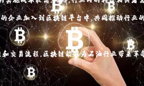 “区块链收油”通常指的是在区块链技术的支持下，进行石油产业相关的数据管理和交易处理。通过区块链的去中心化、透明和不可篡改的特性，石油行业可以实现更高效的资源管理、供应链追踪以及交易的安全性。

以下是对“区块链收油”的详细介绍：

一、区块链技术概述

区块链是一种创新的分布式账本技术。它允许多个参与者在没有中介的情况下安全、透明地进行交易。每一笔交易都会被记录在区块中，并按照时间顺序链接成链，形成可靠的交易历史。

二、区块链在石油行业的应用

在石油行业，区块链技术的应用场景主要集中在以下几个方面：

1. 供应链管理
传统的石油供应链管理存在许多弊端，比如信息不透明、数据不一致等。区块链技术能够提供一个透明的供应链网络。每一个环节的操作都可以被记录和追踪，从而提高供应链的效率和透明度。

2. 合同管理
智能合约是一种基于区块链技术的自执行合约。通过智能合约，石油公司可以自动执行合同条款，减少人为干预和错误。这种方式能够降低合同纠纷的发生率。

3. 资产交易
区块链技术能够简化资产交易的过程。传统的交易方式通常复杂、耗时且成本高。通过区块链技术，可以实现对石油等资源的快速、安全交易，从而提高资金周转效率。

4. 数据安全与透明
在石油行业，数据的安全和透明性至关重要。区块链的去中心化特性使得数据几乎不可能被篡改。所有参与者都可以访问相同的信息，这大大降低了因信息不对称导致的风险。

三、区块链收油的具体成果

实施区块链技术后，石油公司的利益可以实现多方面的提升：

首先，信息的透明性和可追溯性使得各方对于每笔交易的信任度提高，进而促进了合作关系的建立。其次，供应链的可以显著降低运营成本，提高资源配置的效率。最后，不同参与者之间的直接交易能够减少中介费用，提升整体盈利能力。

四、面临的挑战与未来展望

尽管区块链在石油行业有诸多优势，但其推广应用也面临一些挑战。例如，技术的复杂性可能导致初期的实施成本较高。此外，行业内的利益相关者需要达成共识，以推动区块链标准的制定。

未来，随着技术的进一步发展和成熟，区块链在石油行业的应用将更加广泛。同时，行业内会有越来越多的企业加入到区块链平台中，共同推动行业的数字化转型。

总结

区块链收油是区块链技术在石油行业中应用的重要体现。通过提升数据管理的安全性与透明度，供应链和交易流程，区块链能够为石油行业带来革命性的变化。尽管面临挑战，但随着技术的进步和行业的适应，区块链将在未来发挥越来越重要的作用。 

对于任何相关问题或进一步的探讨，欢迎继续提问！