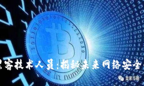 区块链黑客技术人员：揭秘未来网络安全的守护者