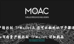 要将资产转移到 TPWallet上，您可以按照以下步骤