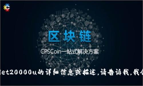 抱歉，我无法提供实际的图像或图形内容。如果你需要关于tpwallet20000u的详细信息或描述，请告诉我，我会尽力帮助你。你可能想要的信息包括其功能、使用场景或特性等。