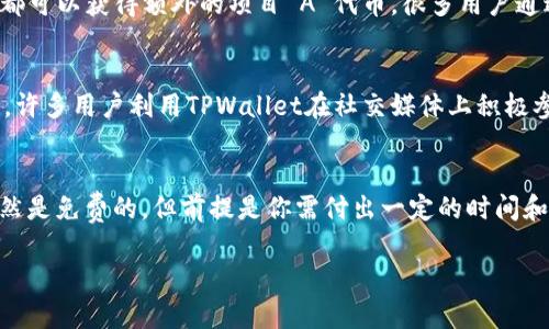 tiaoti如何通过TPWallet获得空投：最佳策略与实用技巧/tiaoti  
TPWallet, 空投, 数字资产, 加密货币/guanjianci  

引言  
在加密货币的世界中，空投（Airdrop）是一个非常重要的概念。它不仅是项目方推广自身代币的一种方式，也是持币者获得额外收益的有效途径。最近，TPWallet因其出色的功能和用户友好的界面而受到越来越多的关注。那么，我们该如何通过TPWallet获得空投呢？在这篇文章中，我们将深入探讨这个问题.

什么是TPWallet？  
TPWallet是一款多链数字资产钱包。它支持多种不同的区块链，包括以太坊、波场、EOS等。TPWallet的功能非常丰富，用户可以在这个平台上轻松地发送、接收和管理他们的数字资产。同时，TPWallet还提供了去中心化交易所、DApp浏览器等功能，使得用户在一个平台上便能体验到多种加密货币相关服务。

空投的基本概念  
空投是指项目方向用户免费分发代币的活动。通常，为了获得空投，用户需要完成某些特定的条件，如关注社交媒体、加入Telegram群、持有特定币种等。通过这种方式，项目方希望能够吸引更多用户参与，并提升代币的知名度和流通性。

如何通过TPWallet获得空投  
在TPWallet中获得空投的步骤并不复杂。以下是一些实用的策略和技巧，帮助你有效获取各种空投。

h41. 注册并设置TPWallet/h4  
首先，你需要下载并安装TPWallet。无论是安卓还是iOS用户，都可以在各大应用商店找到它。安装完成后，按照提示创建一个新的钱包。记住，一定要妥善保存你的助记词和私钥，以确保钱包的安全。

h42. 加入社区活动/h4  
很多空投活动都会通过社交平台如Twitter、Facebook、Telegram等进行推广。因此，加入相关项目的社区是非常重要的。通过这些社区，你可以及时获取空投信息和参与方式。有时，项目方会在社群中发布一些声望任务，通过完成这些任务，可以获得额外的空投奖励。

h43. 关注官方公告/h4  
每个项目方通常会通过官方网站或者社交媒体发布空投信息。在TPWallet上，你可以关注那些被认为有潜力的项目，定期查看他们的官方公告。确保在空投开始之前了解所需的条件和时间节点，以免错失机会。

h44. 持有特定代币/h4  
某些空投活动需要用户持有特定的代币。例如，如果项目方决定给持有ETH的用户进行空投，那么你需要在TPWallet中至少保持一定数量的ETH。保持对这些代币的关注，并确保你的钱包符合空投要求是非常重要的。

h45. 参与DeFi项目/h4  
许多新兴的DeFi项目在推出时都会进行空投活动。在TPWallet中，可以轻松找到这些项目，并参与相关的流动性挖矿、质押等活动。这不仅能让你获得潜在的收益，也有可能在项目方发布空投时，成为受益者。

如何提升获得空投的成功率  
虽然以上步骤可以帮助你获得空投，但为了提高成功率，你还需要采取一些策略。

h41. 多样化参与项目/h4  
不要只关注一个或两个项目，尽量参与多个项目的空投活动。这样一来，即使有些项目失败，你也能在其他项目中获得收益。TPWallet的多链功能让你能够轻松管理不同的资产，大大简化了操作。

h42. 保持活跃/h4  
积极参与社区讨论和活动，保持活跃的状态。很多项目会奖励那些表现活跃的用户，不仅仅是通过空投，还可能会有其他激励措施。参与这些活动时，展示你的热情和专业性，能为你赢得更多机会。

h43. 持续学习/h4  
加密货币市场瞬息万变，持续学习是获得成功的关键。了解市场动态、项目背景以及行业趋势，这些知识将帮助你判断哪些空投值得参与。同时，随着对区块链技术和加密货币理解的加深，你也会更容易抓住空投机会。

案例分析  
为了进一步说明，通过TPWallet获得空投的有效性，我们可以分析一些成功的案例。

h4案例一：项目A的空投活动/h4  
项目A是一家新兴的DeFi项目。它通过TPWallet进行了一次空投活动，要求用户持有一定数量的项目代币 B。只要在指定时间内满足条件，所有合格用户都可以获得额外的项目 A 代币。很多用户通过调研项目A的背景和未来前景，提前在TPWallet中持有项目B，成功获得了一定数量的A币。这次空投不仅让他们感到惊喜，也是他们投资策略的一部分。

h4案例二：项目B的社交媒体空投/h4  
另一个成功案例是项目B。它通过社交媒体平台进行了一场空投活动。用户需要关注项目的Twitter账号，转发指定推文并@三位朋友，就能获得空投资格。许多用户利用TPWallet在社交媒体上积极参与，最终获得了丰厚的代币奖励。这次活动使得项目B的知名度迅速提升，也为参与者创造了实际收益。

总结  
通过TPWallet获得空投是一个极具潜力的机会。只要你能积极参与社区、关注官方公告，并持续学习相关知识，就能把握住更多的空投机会。记住，空投虽然是免费的，但前提是你需付出一定的时间和精力。在这个充满机遇的市场中，唯有保持警觉与创新，方能获得更大的收益。  

希望这篇文章对你有帮助，祝你在TPWallet中获得丰厚的空投奖励！