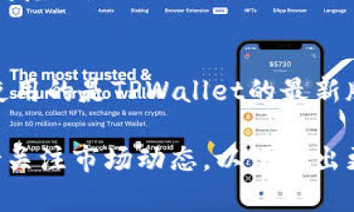 在TPWallet中查看币的价格的方法非常简单。以下是详细的步骤和相关信息：

步骤一：打开TPWallet应用
首先，确保你已经在你的手机上安装了TPWallet应用程序。如果你还没有安装，可以在各大应用商店中搜索并下载。启动应用后，你会看到主界面。

步骤二：进入钱包界面
在应用的主界面上，你会看到“钱包”或“资产”选项。点击这个选项，进入你的资产管理页面。在这里，你可以查看你所持有的各种加密货币。

步骤三：查看币种价格
在资产管理页面，你会看到不同的加密币种列表。每种币旁边通常都会显示当前的价格和涨跌幅度。点击其中一种币种，进入详细页面，你可以看到更详细的价格走势和历史数据。

步骤四：市场行情
如果你想查看更多币种的实时价格，可以从主界面找到“市场”或“行情”选项。此页面会列出所有可交易的币种及其当前市场价格、24小时变化等信息。

步骤五：价格图表
在详细页面中，通常会有图表显示该币种的价格走势。你可以选择不同的时间范围，例如1小时、1天、1周等，来观察币价变化情况。

注意事项
请注意，币价波动较大，因此在投资前需做好充分的市场调研。同时，确保你使用的是TPWallet的最新版本，以便获取最新的价格信息。

通过以上步骤，你可以轻松地在TPWallet中查看各种币种的价格。同时，保持关注市场动态，以便做出更好的投资决策。