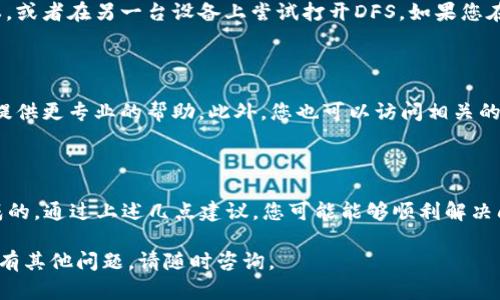 由于TPWallet出现打不开DFS的问题，这可能与多种因素有关。以下是一些解决该问题的建议，以及可能的原因分析。

TPWallet打不开DFS的常见原因

在使用TPWallet时，用户可能会遇到打不开DFS的问题。这种情况通常与网络连接、钱包设置或者软件兼容性相关。下面我们将详细分析这些因素。

1. 网络连接问题

首先，确保您的设备连接到稳定的互联网。网络不稳定或断线可能导致TPWallet无法正常打开DFS。在使用无线网络时，检查路由器工作状态，确保信号强度足够。

2. 软件更新

TPWallet可能需要最新版本的支持。如果您使用的版本较旧，建议检查应用商店是否有更新。在某些情况下，旧版可能存在兼容性问题，导致无法打开DFS。

3. 应用权限设置

TPWallet可能在设备上缺少某些必要的权限。例如，存储权限、网络权限等。请前往设备设置，检查TPWallet的权限设置。确保所有相关权限都已启用。

4. 缓存和数据清理

如果TPWallet缓存文件过多，可能会导致应用无法正常运行。您可以尝试清除TPWallet的缓存和数据。具体操作为：进入设备的设置，找到TPWallet应用，选择清除缓存和数据。

5. 重启设备

有时候，重启设备可以解决暂时性的应用冲突问题。这是一个简单但有效的解决办法。关闭设备后，等待几秒钟后再重新启动。

6. 尝试其他设备或模拟器

如果上述方法都未能解决问题，可以试试下载TPWallet的其他版本，或者在另一台设备上尝试打开DFS。如果您在电脑上使用TPWallet，可以考虑使用安卓模拟器来运行。

7. 联系客服或社区支持

如果仍然无法解决问题，建议联系TPWallet的客服支持。他们能够提供更专业的帮助。此外，您也可以访问相关的用户社区，查看其他用户是否遇到过类似问题，并寻找解决方案。

总结

TPWallet打不开DFS的问题常常是网络、权限、软件版本等因素造成的。通过上述几点建议，您可能能够顺利解决问题，并正常使用TPWallet。如果问题依旧，请确保寻求专业的支持。

希望这些信息能够帮助您解决TPWallet打不开DFS的问题！如果您有其他问题，请随时咨询。