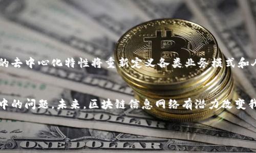 区块链信息网络是一个由多个节点组成的系统，这些节点通过区块链技术相互连接与交流。区块链作为一种分布式账本技术，能够安全地记录和存储数据。这一网络通过去中心化的方式，确保数据的透明性和不可篡改性，为各类应用提供坚实的基础。

下面详细介绍区块链信息网络的概念和功能。 

什么是区块链信息网络
区块链信息网络可以理解为信息通过区块链技术进行传输和存储的结构。与传统的信息存储模式不同，区块链通过分布式账本的形式，使得所有参与节点都可以查看和验证数据。这种透明性和去中心化的特征，有助于提高信息的安全性和可靠性。

区块链技术的基本原理
区块链的基本原理包括数据的分块、链式结构和共识机制。每个数据块包含了一组交易记录，并通过密码学的方式与前一个数据块相连，形成一条链。为了确保数据的一致性和安全性，区块链网络依赖于不同的共识机制，如工作量证明（PoW）、权益证明（PoS）等，来验证和确认交易。

区块链信息网络的特点
1. 去中心化：区块链网络不依赖于单一的中心服务器，每个节点都可以维护和更新自己的副本。这种结构使得网络更具弹性，不易受到攻击。
2. 透明性：所有通过区块链进行的交易都是公开的，任何参与者都可以查看交易历史。这一特点增强了信任，降低了欺诈的可能性。
3. 安全性：通过加密技术，区块链能够有效保护数据，防止未授权的访问和篡改。同时，数据一旦写入区块链，即便是网络中的多数节点也无法更改这部分数据。

区块链信息网络的应用场景
区块链信息网络在各个领域都有广泛的应用： 
1. 金融行业：区块链技术为金融交易提供了更加高效和安全的方案，可以减少中介费用，加快交易速度。
2. 供应链管理：使用区块链技术追踪产品的来源和流通，确保商品的真实性与可靠性，提升企业的透明度。
3. 医疗健康：通过区块链，患者的医疗记录可以安全地保存和共享，让医生能够更好地为患者提供服务。
4. 版权保护：艺术家和创作者可以通过区块链技术追踪和保护自己的作品，确保版权不被侵犯。

区块链信息网络的未来
随着技术的不断发展，区块链信息网络将越来越普及。未来，区块链将不仅限于金融领域的应用，越来越多的行业将受到影响。区块链的去中心化特性将重新定义各类业务模式和人际关系。

总结
区块链信息网络的出现，既是科技发展的结果，也是对传统网络模式的创新。它的去中心化、透明性和安全性，解决了不少传统互联网中的问题。未来，区块链信息网络有潜力改变我们的生活方式、商业模式及社会结构。通过不断开拓新的应用场景，未来的区块链技术将更加成熟，为全球经济的发展注入新的活力。

通过以上的详细解析，我们可以得出区块链信息网络的广泛潜力与应用前景。希望这为您提供了一些有价值的见解和思考。