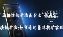 下面是关于“区块链的矿池是什么”的内容。深