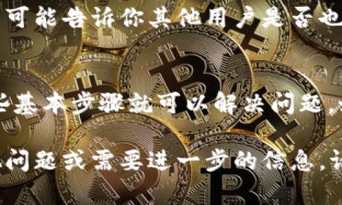 如果你在使用TP钱包时遇到“没有网”的问题，可能会影响你访问区块链或进行交易。下面是一些解决此问题的步骤和建议：

检查网络连接
首先，确认你的设备是否连接到互联网。可以尝试访问其他网站或使用其他应用程序，以确保不是网络本身的问题。如果你连接的是Wi-Fi，尝试重启路由器，或者切换到手机数据网络测试其连通性。

更新TP钱包版本
应用程序有时由于版本过旧而无法正常工作。检查你的TP钱包是否有可用的更新。如果有，请按照提示更新到最新版本。这样可以确保你使用的软件最，具有最新的功能和修复。

清除应用缓存
有时候，应用程序的缓存会影响其正常运行。你可以尝试清除TP钱包的缓存。对于大多数安卓设备，进入“设置”“应用程序”找到TP钱包，点击“存储”并选择“清除缓存”。对于iOS设备，可以尝试卸载然后重新安装应用。

重启设备
简单的重启有时能够解决一些神秘的问题。尝试关掉你的手机或平板，等待几秒钟后再开机。这可以重置网络设置和各种功能，可能有助于解决你的问题。

检查服务器状态
有时问题不在你的设备，而在TP钱包的服务器端。你可以访问TP钱包的官方网站或他们的社交媒体，查看是否有维护或者故障的通知。如果是服务器的问题，你可能需要等待一段时间，直到他们解决。

尝试使用其他网络
如果你在特定网络（例如：公司网络或公共Wi-Fi）上遇到问题，可以尝试切换到其他网络（如手机数据）。有时，特定的网络设置可能会阻止特定应用程序的访问。

联系客户支持
如果上述步骤都无法解决问题，建议联系TP钱包的客服支持。他们可以提供更专业的帮助，并可能告诉你其他用户是否也遇到同样的问题。

总结
遇到TP钱包“没有网”的问题时，不要慌张。通常通过检查网络连接、更新应用、清除缓存等一些基本步骤就可以解决问题。如果还无法解决，可以寻求官方的支持。希望这些方法能够帮助你顺利使用TP钱包。

通过这些步骤与建议，你可以更有效地解决相关问题，确保TP钱包的使用体验。如果你有其他问题或需要进一步的信息，请随时询问！