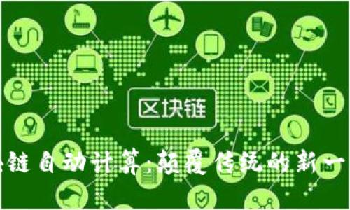 : 区块链自动计算：颠覆传统的新一代技术