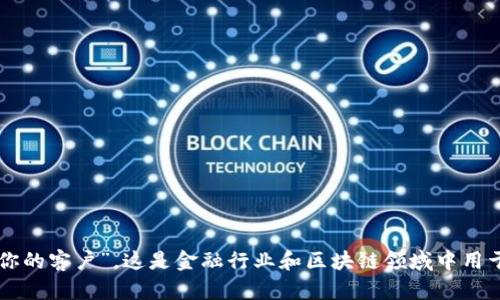 区块链中KYC的英语单词是“Know Your Customer”，意为“了解你的客户”。这是金融行业和区块链领域中用于指代了解和验证客户身份的过程，以确保合规性和防止欺诈行为。