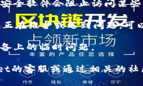 抱歉，你遇到的问题是关于 TPWallet 的网页访问。建议你尝试以下解决方法：

1. **检查网络连接**：确保你的设备连接到互联网，并尝试访问其他网站，确保网络正常。

2. **清除浏览器缓存**：有时候缓存可能会导致网页无法加载。尝试清除浏览器缓存和Cookies，然后重新加载网页。

3. **更换浏览器**：使用不同的浏览器（如Chrome、Firefox或Edge）尝试访问TPWallet网页。

4. **禁用浏览器扩展**：某些浏览器扩展可能会干扰网页的正常加载。尝试禁用扩展后重新访问网站。

5. **检查防火墙和安全软件**：有时候防火墙或安全软件会阻止访问某些网站。检查设置确保TPWallet不是被阻止的对象。

6. **查看TPWallet状态**：有时候网站本身可能正在维护或遇到问题。可以访问相关社交媒体或社区了解情况。

7. **重启设备**：有时候简单的重启可以解决设备上的临时问题。

如果上述步骤无法解决问题，建议你联系TPWallet的客服或通过相关的社区论坛寻求帮助。希望你能尽快解决问题！