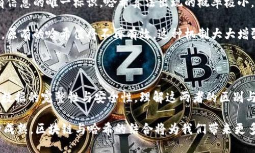 区块链和哈希是两个在现代数字技术中频繁出现的概念。尽管它们之间存在密切的联系，但它们实际上是不同的概念。以下将详细解释这两者的区别以及它们在数字世界中的应用。

一、区块链的基本概念

区块链是一种分布式账本技术。它允许多个参与者在没有中央管理者的情况下，安全地记录和共享数据。区块链由许多区块组成，每个区块包含一组交易数据，以及指向前一个区块的哈希值。这样的结构确保了数据的安全性和不可篡改性。

区块链的特点包括去中心化、透明性、不可篡改性和安全性。这使得它在金融交易、智能合约、供应链管理等领域得到广泛应用。

二、哈希的基本概念

哈希是一种将输入数据转换为固定长度字符串的算法。这个输出被称为哈希值。哈希算法的关键特点是：即便输入数据稍有变化，输出的哈希值也会发生巨大变化。因此，哈希在数据完整性验证中起到了重要作用。

哈希在区块链中的应用尤为重要。每个区块的哈希值不仅可以确保该区块内容的完整性，还在区块链上起到链接的作用。哈希值使得每个区块都依赖于前一个区块，形成链条。

三、区块链与哈希的主要区别

尽管区块链与哈希密切相关，但它们的功能和目的不同：

ul
    listrong定义/strong：区块链是一个分布式数据库，而哈希是一个算法。/li
    listrong功能/strong：区块链用于存储和传递数据，而哈希用于确保数据的完整性和一致性。/li
    listrong结构/strong：区块链由多个区块构成，区块中包含交易和哈希值；哈希只是一种数据处理工具。/li
/ul

四、区块链如何利用哈希

区块链通过哈希算法，在数据存储和验证过程中发挥重要作用。每个区块都包含一个哈希值，这个值是该区块所有信息的唯一标识。哈希算法出现的概率极小。因此，即使数据量庞大，生成的哈希值依然是独一无二的。

当一个新交易被加入到区块中时，网络中的每个节点都会计算新的哈希值。如果任何节点尝试篡改区块中的信息，原有的哈希值将不再有效。这种机制大大增强了区块链的安全性。

五、总结

区块链和哈希在现代信息技术中扮演着不同的角色。区块链作为一种创新的分布式账本技术，依靠哈希算法确保数据的完整性与安全性。理解这两者的区别与联系，对于更好地应用区块链技术至关重要。通过深入了解，我们能够更好地把握这一变革性技术对未来的影响。

无论是在金融、医疗、物流还是其他各个领域，区块链和哈希都展示了其强大的潜力和价值。未来，随着技术的不断成熟，区块链与哈希的结合将为我们带来更多的创新机会。