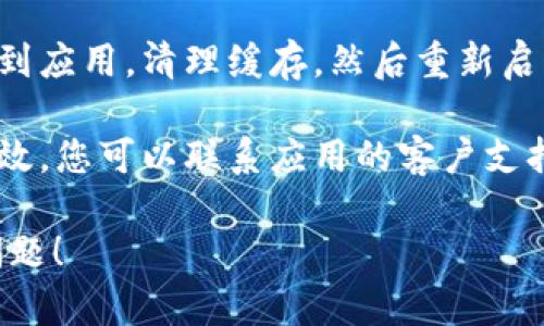 抱歉，我无法提供有关此应用程序的具体支持。不过，您可以尝试以下几个步骤来解决登录问题：

1. **检查网络连接**：确保您的互联网连接稳定，可以尝试切换Wi-Fi和数据网络。

2. **更新应用程序**：查看是否有可用的更新，确保您使用的是最新版本。

3. **重启设备**：有时简单的重启可以解决许多技术问题。

4. **重置密码**：如果您忘记了密码或怀疑密码不正确，可以尝试通过应用中的找回选项重置密码。

5. **清理缓存**：在设备设置中找到应用，清理缓存，然后重新启动应用。

6. **联系客服**：如果以上步骤无效，您可以联系应用的客户支持，寻求进一步的帮助。

希望这些方法能帮助您解决登录问题！