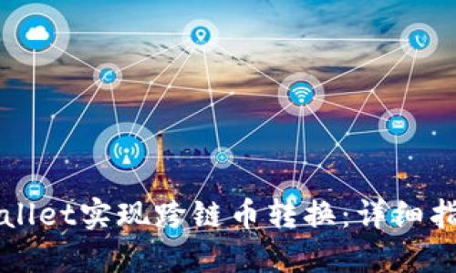 如何通过TPWallet实现跨链币转换：详细指导及实用技巧