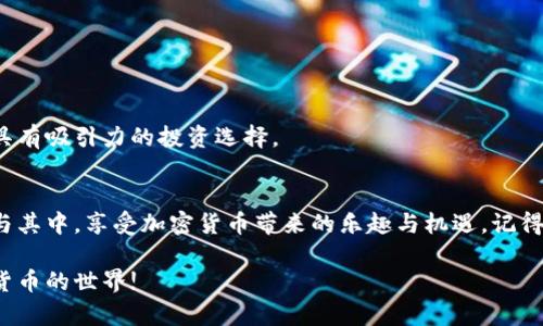 jiaotongtpwallet怎么买minidoge/jiaotong
tpwallet, minidoge, 加密货币, 购买指南/guanjianci

引言
随着加密货币的快速发展，越来越多的人开始关注如何购买各种币种。其中，MiniDoge作为一种受到广泛关注的加密货币，吸引了不少投资者的目光。如何在TPWallet上购入MiniDoge，成为许多新手用户想要了解的重要问题。

什么是TPWallet?
TPWallet是一款集成了多种功能的数字货币钱包。它支持多种加密货币的存储、管理和交易。TPWallet不仅界面友好，易于使用，还有丰富的功能，使得用户能够轻松体验到加密货币的魅力。

什么是MiniDoge?
MiniDoge是一种基于社区驱动的加密货币。它受到了广泛的关注和青睐，其背后有一个活跃的社区。MiniDoge不仅具备流通价值，还融入了娱乐和互动元素，吸引了大量忠实的支持者。

购买MiniDoge的步骤
在TPWallet上购买MiniDoge，其实过程相对简单。下面是关于如何购买MiniDoge的详细步骤。

第一步：下载并安装TPWallet
首先，你需要在你的手机或电脑上下载TPWallet。可以在各大应用商店或官方渠道找到并下载安装。安装完成后，打开应用，创建一个新的钱包账户。

第二步：创建或导入钱包
如果你是新用户，可以选择创建一个新钱包。按照提示设置你的密码，并务必保存好助记词。这些信息是你钱包安全的保障。如果你已经有钱包，可以选择导入钱包，输入你的私钥或助记词。

第三步：充值法币或其他加密货币
在TPWallet中购买MiniDoge之前，你需要先充值法币或其他加密货币。你可以通过绑定银行账户或其他支付方式，将人民币或其他法定货币充值至你的钱包。在充值过程中，请确保选择合适的支付方式，并认真核对相关信息。

第四步：选择购买MiniDoge
充值后，进入TPWallet的交易界面，寻找MiniDoge。通常在“市场”或者“交易”选项中可以找到。点击MiniDoge，进入其交易页面。

第五步：下单购买MiniDoge
在MiniDoge的交易页面，你可以看到当前的市场价格和交易量等信息。选择你想要购买的数量，然后下单购买。在确认无误后，点击“购买”按钮。 систему подтвердит вашу сделку, и вы сможете увидеть MiniDoge в своем кошельке.

第六步：安全存储MiniDoge
购买完成后，确保你的MiniDoge安全存储在TPWallet中。定期检查账户安全，以及确保你的私钥和助记词保密。避免在不安全的设备上登陆，以保障你的资产安全。

常见问题解答
在购买MiniDoge的过程中，您可能会遇到一些常见问题。以下是一些解决方案：

我需要支付手续费吗？
是的，购买MiniDoge通常需要支付一定的交易手续费。费用会根据市场变化而波动，在下单前可以查看相关费用信息。

如果我忘记了钱包密码怎么办？
如果忘记密码，您可以利用助记词恢复钱包。但是，为了保护资产安全，请务必妥善保管助记词。

我能在TPWallet中存储其他加密货币吗？
当然可以，TPWallet支持多种加密货币的存储。您可以在钱包中添加其他货币以进行管理。

为什么选择MiniDoge？
MiniDoge不仅有趣，还有潜在的投资回报。它的社区活跃，且项目的持续发展吸引了越来越多的用户参与，这使得MiniDoge成为一个具有吸引力的投资选择。

结论
在TPWallet上购买MiniDoge，经过上述简单的步骤，你就可以成功入手这个有趣的加密货币。随着市场的发展，希望更多的人能够参与其中，享受加密货币带来的乐趣与机遇。记得在投资之前，要做好市场的研究，制定合理的投资计划，从而最大化收益。

以上就是通过TPWallet购买MiniDoge的完整指南。希望对你有所帮助。如果你还有其他的疑问，欢迎随时咨询，让我们一起探索加密货币的世界!