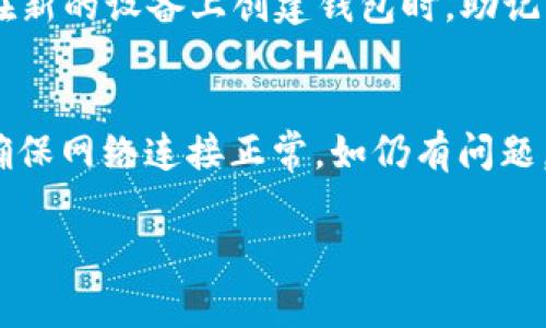 在使用TPWallet时，如果你发现没有显示导入助记词的选项，可能会影响你正常访问钱包中的资产。以下是解决这一问题的一些步骤和建议。

一、检查TPWallet版本
首先，请确认你正在使用的TPWallet应用程序是否是最新版本。开发者会定期更新应用，以修复bug并增强安全性。如果应用不是最新，可以前往应用商店下载最新版本。

二、重新启动应用
有时候，临时错误可能会导致某些功能不显示。试着关闭TPWallet应用，然后重新启动。这是一个简单但有效的解决方案，可以解决界面显示问题。

三、清理应用缓存
缓存数据的积累有时会影响应用的正常运行。你可以尝试清理TPWallet的缓存。具体方法是进入手机设置，找到TPWallet应用，然后选择“清除缓存”。完成后，再次打开应用查看是否能够显示导入助记词的选项。

四、检查网络连接
确保你的设备连接到了稳定的互联网网络。这是使用任何加密货币钱包的基本要求。断断续续的网络连接可能会导致应用无法加载某些功能或者数据。

五、查看官方文档或社区支持
如果你依然无法找到导入助记词的选项，参考TPWallet的官方文档或帮助中心是个不错的选择。许多钱包会在其网站上提供详尽的用户指南和常见问题解答。此外，你还可以访问相关的社区论坛或社交媒体群组，在那里你可以找到其他用户的经验分享或建议。

六、联系官方客服
如果经过上述步骤后问题仍未解决，你可以直接联系TPWallet的客服支持。他们可以提供专业的帮助和指导，确保你能够顺利使用钱包的所有功能。

七、备份你的助记词
为了避免将来可能出现的问题，建议在正式使用之前备份好你的助记词。无论是在你能成功导入助记词之后，还是在新的设备上创建钱包时，助记词的安全备份都是极其重要的。

总结
在使用TPWallet时，如果未见导入助记词的选项，请务必先确认应用是最新版本。接着，尝试重启应用和清理缓存，确保网络连接正常。如仍有问题，参考官方文档或寻求客服支持，都是解决问题的有效途径。做好备份工作，才能安全使用你的数字资产。

希望以上方法能帮你解决问题，让你顺利使用TPWallet！