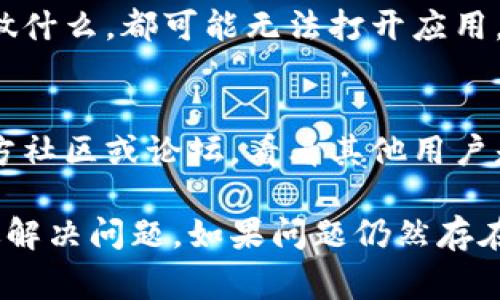 TPWallet无法打开可能有多种原因，以下是一些常见的可能性和解决方法：

### 1. 网络连接问题
首先，确保您的设备已经连接到互联网。TPWallet是一个需要通过网络连接来访问其服务的钱包应用。如果网络信号弱或不稳定，可能导致应用无法打开。

### 2. 应用更新
检查是否有TPWallet的更新版本。开发者经常修复漏洞和改进性能，如果您使用的是旧版本，可能会遇到不兼容的问题。

### 3. 手机系统兼容性
您所使用的操作系统版本可能与TPWallet不兼容。确保您的设备系统是最新的，或者查阅TPWallet的官方文档了解兼容性信息。

### 4. 应用文件损坏
有时候，TPWallet的安装文件可能会损坏，导致无法打开。您可以尝试卸载应用并重新下载最新版本进行安装。

### 5. 存储空间不足
如果您的设备存储空间不足，应用可能无法正常运行。检查设备的存储情况，必要时清理不必要的文件和应用。

### 6. 设备过载
如果您的设备同时运行多个应用，可能会导致内存不足，进而使TPWallet无法打开。尝试关闭一些其他应用，然后重新启动TPWallet。

### 7. 账户问题
在某些情况下，TPWallet出现问题也可能与您的账户有关。例如，账户被锁定或有异常活动，您可能需要联系TPWallet的客服支持进行咨询。

### 8. 安全软件干扰
有时，安全软件或防病毒程序可能会误判TPWallet为威胁，并阻止其运行。您可以尝试临时禁用这些软件，查看TPWallet是否能够正常打开。

### 9. 后台服务故障
某些情况下，TPWallet的服务器可能出现问题。这时候无论你做什么，都可能无法打开应用，建议稍后再试。

### 10. 使用反馈
最后，如果以上方法都无法解决问题，建议查看TPWallet的官方社区或论坛，看看其他用户是否遇到同样的问题，或者联系他们的技术支持获取帮助。

这些方法可以帮助您找出TPWallet无法打开的原因，并能有效解决问题。如果问题仍然存在，请考虑获取专业帮助。