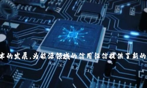 区块链能源征信在近年来逐渐受到关注。随着区块链技术的发展，为能源领域的信用征信提供了新的解决方案。以下是关于区块链能源征信要求的详细介绍。

### 区块链能源征信要求：确保透明、安全与高效