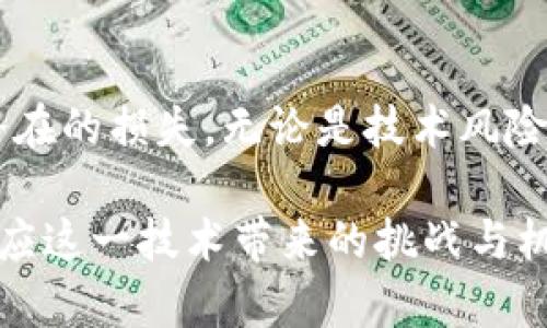 区块链技术近年来取得了显著的发展，吸引了众多企业和个人投资者的关注。然而，区块链技术并非没有风险。了解这些风险是进行安全投资和实施区块链项目的关键。本文将详细介绍区块链的五大风险，以及如何应对这些风险。

1. 技术风险

区块链技术依赖于复杂的算法和协议。如果这些技术存在缺陷，可能导致系统遭受攻击或出现数据丢失。由于区块链是一种去中心化的技术，一旦发生错误，追溯和修复问题的难度将显著增加。

例如，比特币和以太坊等区块链平台在过去曾遭遇过安全漏洞。这些漏洞通常由黑客利用，导致用户资产被盗。为了降低技术风险，开发者需要持续进行代码审核和测试，以确保软件的安全性和稳定性。

2. 法律和合规风险

区块链的去中心化特性使其在法律和合规方面的挑战愈加复杂。由于区块链的跨国属性，各国对其监管政策各不相同。某些国家甚至对加密货币实行禁令，这让投资者面临不确定性。

例如，2018年中国政府禁止了ICO（首次代币发行），许多正在进行的项目被迫撤回。这一政策变化让无数投资者遭受损失。因此，在进入区块链项目之前，投资者和企业应仔细研究相关法律法规，并确保项目符合当地的合规要求。

3. 市场风险

区块链市场的发展速度令人瞩目，但同时市场波动性极大。加密货币的价格常常受到市场情绪、政策变化和技术进步的影响。价格剧烈波动使得投资者面临巨大的市场风险。

例如，比特币的价格在短短几个月内可能翻倍，也可能大幅下跌。投资者需评估自身的风险承受能力，以决定是否参与此类高风险投资。为了减少市场风险，建议制定合理的投资策略和风险管理措施，包括资金分散和设定止损位。

4. 数据隐私风险

尽管区块链的透明性被广泛认为是一种优势，但这也可能带来数据隐私方面的风险。区块链上的所有交易都是公开的，用户的交易信息理论上可以被追踪和分析。这使得某些敏感数据可能被泄露。

在某些行业，如医疗和金融，数据隐私至关重要。如果用户的私人信息泄露，可能会导致法律诉讼和声誉损害。为了保护用户隐私，区块链项目应考虑采用隐私保护技术，如零知识证明等，加密保护用户的信息。

5. 操作风险

区块链技术的应用通常需要多方参与，包括开发者、投资者和用户。各方在使用区块链时的操作行为可能会引发风险。例如，用户可能因不熟悉技术或操作失误而损失资产。 

此外，人工错误或内部欺诈也可能导致项目失败。因此，企业在实施区块链解决方案时，应加强员工培训，确保每个参与者都具备必要的知识和技能。

总结

区块链作为一种新兴技术，尽管面临许多风险，却也具有巨大的潜力。了解这些风险并采取适当的措施，可以有效降低潜在的损失。无论是技术风险、法律合规风险，还是市场、数据隐私和操作风险，投资者和企业都需要保持警惕，确保在安全的环境中进行交易和投资。

在面对不断变化的区块链生态系统时，教育和信息的获取至关重要。通过积极参与行业交流和学习，大家能够更好地适应这一技术带来的挑战与机遇。