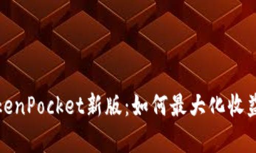 深入解析TokenPocket新版：如何最大化收益与使用体验