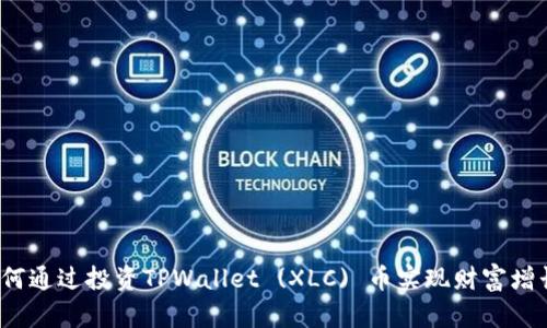 如何通过投资TPWallet (XLC) 币实现财富增长？