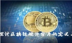 深入探讨区块链硬件分片的定义与应用