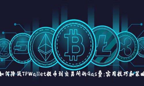 如何降低TPWallet提币到交易所的Gas费：实用技巧和策略