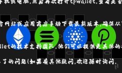 关于“tpwallet版本更新不了”的问题，可以尝试以