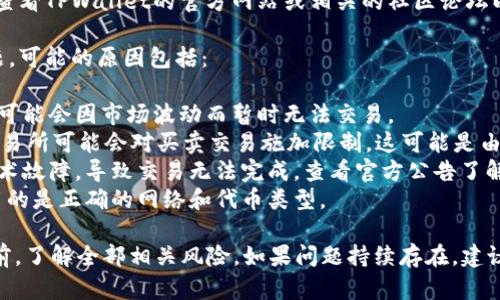 关于TPWallet的最新动态和交易情况，建议您查看TPWallet的官方网站或相关的社区论坛以及社交媒体平台，以获取最新的公告和信息。

如果您在尝试出售TPWallet的资产时遇到问题，可能的原因包括：

1. **市场状况**：某些加密货币在特定时期内可能会因市场波动而暂时无法交易。
2. **交易所限制**：与TPWallet相关的某些交易所可能会对买卖交易施加限制，这可能是由于维护、审核或政策更改等原因。
3. **平台技术问题**：交易平台可能会出现技术故障，导致交易无法完成。查看官方公告了解是否存在此类问题。
4. **钱包设置**：确保您的钱包设置正确，使用的是正确的网络和代币类型。

请确保您有最新的信息，并且在进行任何操作前，了解全部相关风险。如果问题持续存在，建议联系TPWallet的客户支持以获得进一步帮助。