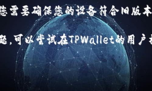 关于下载旧版本的TPWallet，您可能需要考虑以下几点：

1. **官方网站和应用商店**：通常情况下，应用的旧版本不建议直接从官方网站下载，因为这可能涉及到安全风险。常常，开发者会建议用户使用最新版本以获得最佳的安全性和功能体验。

2. **第三方网站**：虽然有一些第三方网站提供旧版本的下载链接，您需要非常小心。这些网站可能不安全，下载的文件可能会带有恶意软件。

3. **设备兼容性**：某些旧版本可能在新设备或新操作系统上无法正常运行，您需要确保您的设备符合旧版本的要求。

4. **社区和论坛**：如果您需要旧版本的特定原因，例如某些特性或兼容性问题，可以尝试在TPWallet的用户社区或相关论坛上询问。其他用户可能会分享他们的解决方案或旧版下载来源。

如果有进一步的问题或需要了解具体的操作步骤，请告诉我。