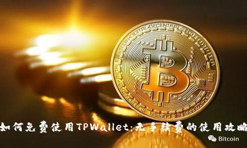 如何免费使用TPWallet：无手续费的使用攻略