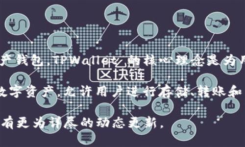 TPWallet 是 TPChain（一个专注于区块链技术的数据共享平台）推出的一款数字资产钱包。TPWallet 的核心理念是为用户提供安全、便捷的数字资产管理解决方案。

尽管我没有确切的日期，但 TPWallet 的推出大约是在 2018 年。此钱包支持多种数字资产，允许用户进行存储、转账和交易。而在随后的发展中，TPWallet 也不断更新其功能，以满足用户日益增长的需求。

如果你需要最新的详细信息，可以查看 TPWallet 的官方网站或相关社区论坛，那里有更为详尽的动态更新。