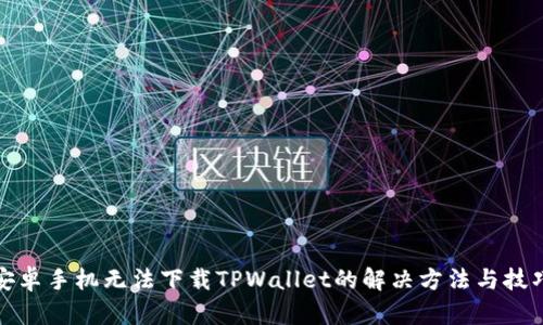 安卓手机无法下载TPWallet的解决方法与技巧