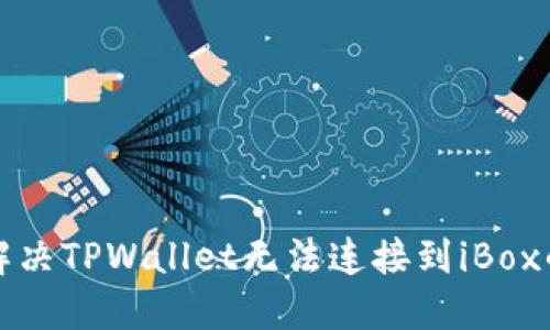 如何解决TPWallet无法连接到iBox的问题