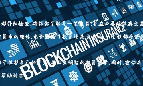 转移 TPWallet（通常是指 TP钱包）中的加密货币到币安（Binance）是一个相对简单的过程。下面是一个详细的步骤指南，帮助你完成这个过程。

第一步：准备工作

在开始转账之前，请确保你已完成以下准备工作：
ul
  li你已经在币安注册并验证了你的账户。/li
  li你知道要转移的加密货币的类型（例如 BTC、ETH、USDT 等）。/li
  li你已安装并设置好 TPWallet，并在钱包中有足够的余额。/li
/ul

第二步：获取币安的充值地址

在 TPWallet 中转账之前，你需要获取币安的充值地址。

ol
  li登录你的币安账户。/li
  li点击页面顶部的“钱包”选项，然后选择“现货钱包”。/li
  li在现货钱包页面，找到你想转移的加密货币（如 BTC、ETH 等）。/li
  li点击该加密货币旁边的“充值”按钮。/li
  li系统将生成一个充值地址，复制此地址。/li
/ol

第三步：在 TPWallet 中进行转账

现在你可以在 TPWallet 中发起转账：

ol
  li打开 TPWallet 应用，登录你的账户。/li
  li选择钱包中你想要转账的加密货币。/li
  li点击“发送”或“转账”按钮。/li
  li在发送界面的“收款地址”栏中粘贴你之前复制的币安充值地址。/li
  li输入你希望转账的金额。/li
  li检查所有信息确保无误，尤其是地址和金额。/li
  li确认交易，并输入必要的交易密码或生物识别信息以进行确认。/li
/ol

第四步：查看交易状态

转账进行后，你可以在 TPWallet 的交易记录中查看状态。通常会显示交易是否已成功。

同时，你也可以通过币安的钱包页面查看到账情况。登录币安后，查看你的现货钱包，确认你转账的加密货币是否已到账。

常见问题及解决方案

h41. 转账失败怎么办？/h4
如果转账失败，首先请检查你输入的地址是否准确。确保没有多余的空格或字符。此外，你也可以检查 TPWallet 和币安的状态页面，确认是否存在系统维护或技术问题。

h42. 加密货币没有到账？/h4
通常加密货币的转账需要一定时间。请耐心等待，尤其是在网络繁忙的情况下。如果超过 1 小时仍未到账，可以通过区块浏览器检查交易状态，或联系币安客服。

h43. 手续费是多少？/h4
转账时需要支付一定的网络手续费。这个费用因区块链的当前状况而异。在 TPWallet 发送交易时，通常会显示相关费用。

总结

将 TPWallet 的币转到币安是一个直接的过程，但要求用户对每一步都仔细检查。确保你了解每一笔交易，并在必要时保存交易的相关信息。如果遇到问题，及时联系客服获取帮助。

通过做好这些准备工作和了解转账流程，你可以安全、快捷地进行加密货币的转移。无论是为了投资还是交易，这一过程都将使你的数字资产在不同平台间流动，助你获取更多投资机会。

额外提示

在进行加密货币转账之前，请确保你了解相关的风险和费用。这将有助于保护自己的资产，并做出明智的投资决策。同时，密切关注市场动态，合理管理你的资产。祝你在加密货币的世界中一切顺利！ 

以上就是从 TPWallet 转移币到币安的详细过程，希望这份指南能够帮助到你！