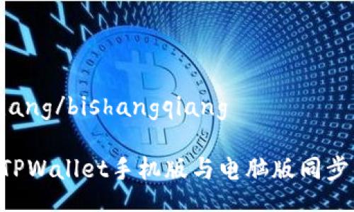 bishangqiang/bishangqiang

如何实现TPWallet手机版与电脑版同步：全面指南