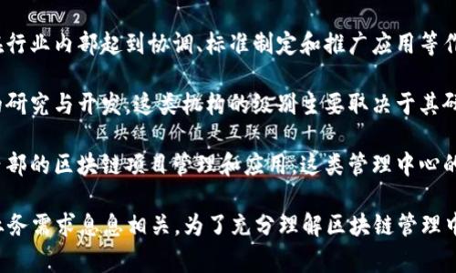 区块链管理中心通常指的是关于区块链技术和相关应用的管理与监管机构或组织。其级别可以根据不同的国家和地区而有所不同。一般来说，区块链管理中心可能处于以下几个级别：

1. **政府级别**：在一些国家，区块链管理中心可能是由政府设立的机构，负责制定政策、监管市场、发放许可证等。这类机构的级别较高，直接与国家经济、金融政策相联系。

2. **行业组织**：一些区块链管理中心可能由行业自律组织或协会设立。这些组织通常在行业内部起到协调、标准制定和推广应用等作用。其影响力可能较大，但通常没有官方的监管权力。

3. **研究机构**：还有一些区块链管理中心可能是学术或研究机构，专注于区块链技术的研究与开发。这类机构的级别主要取决于其研究成果和影响力。

4. **企业内部管理中心**：部分大型企业或金融机构设有自己的区块链管理中心，负责内部的区块链项目管理和应用。这类管理中心的级别与企业的层级结构相关。

综合来看，区块链管理中心的级别不仅与其性质有关，还与所在的国家、行业以及具体的业务需求息息相关。为了充分理解区块链管理中心的角色和级别，需要关注其在产业链中的位置，以及与政府、行业协会和学术界的互动。