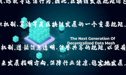 区块链发展规矩是指在区块链技术和应用发展的过程中，为了保证其安全性、可扩展性和去中心化等特点而制定的一系列原则和规范。这些规矩不仅涉及技术层面，还包括法律、伦理和社会等方面的考量。以下是几个主要方面的解释：

### 1. 技术规矩
区块链的基本技术原理需要遵循一定的规则。例如，如何实现去中心化、如何保障交易的安全性、如何设计共识机制等。这些技术规矩确保区块链系统的稳定性和可靠性。

### 2. 安全性原则
区块链系统需要具备高安全性，保护用户数据和数字资产的安全。为此，开发者需要遵循加密算法、安全协议等规矩，防止黑客攻击和数据泄露。

### 3. 法律合规
区块链的发展要遵循相关法律法规，确保合规性。这包括数据隐私保护、反洗钱法规以及相关金融监管政策等。只有符合这些法律要求，区块链项目才能获得社会和市场的信任。

### 4. 社会责任
区块链技术在带来便利的同时，也可能引发新的社会问题。例如，数字货币的使用可能导致洗钱、逃税等违法行为。因此，区块链发展规矩还包含对社会责任的要求，推动项目开发者和使用者关注和承担社会责任。

### 5. 可持续发展
随着区块链技术的不断发展，其对能源和资源的消耗问题也日益突出。因此，推动更环保的共识机制、算法等是区块链发展的一个重要规矩。这涉及到如何在保证区块链运行效率的同时，降低资源消耗，促进可持续发展。

### 6. 促进合作
区块链的发展往往需要多方合作。为了实现数据共享和价值交换，相关方需要建立良好的合作机制，遵循信息透明、信誉共享的规矩，以便有效推进项目的实施。

区块链发展规矩的制定和实施，有助于推动技术的成熟和应用的落地。它将为区块链行业的未来发展指明方向，保障行业健康、稳定地发展。