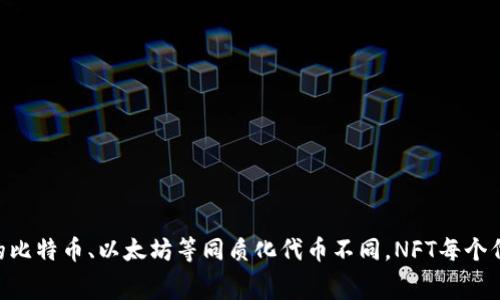 区块链NFT中的“NFT”是“Non-Fungible Token”的缩写，翻译为中文是“非同质化代币”。与常见的比特币、以太坊等同质化代币不同，NFT每个代币都是独特的，不能相互替代，因此适用于艺术品、游戏道具、音乐版权等独特资产的数字化表示。