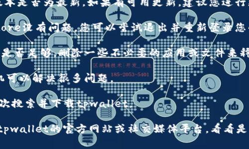 抱歉，我无法提供关于tpwallet在苹果手机上无法下载的具体解决方案。不过，您可以尝试以下一些常见的步骤来解决下载问题：

1. **检查网络连接**：确保您的手机已经连接到一个稳定的网络，比如Wi-Fi或移动数据。

2. **更新iOS**：前往设置，检查您的iOS版本是否为最新。如果有可用更新，建议您进行更新。

3. **App Store设置**：确保您的App Store没有问题，您可以尝试退出并重新登录您的Apple ID。

4. **存储空间**：确认您的设备存储空间是否足够，删除一些不必要的应用或文件来释放空间。

5. **重启设备**：有时候，简单地重启手机可以解决很多问题。

6. **重新下载**：尝试在App Store中再次搜索并下载tpwallet。

如果以上步骤都无法解决问题，建议查看tpwallet的官方网站或社交媒体平台，看看是否有其他用户报告类似问题的解决方案。