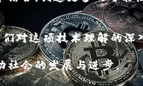 区块链技术是一种革命性的分布式数据库技术，主要用于提升信息的透明性、安全性和去中心化特性。对许多人而言，区块链的形象贴切原理可以用多个方面来理解。以下将详细介绍区块链的核心原理、工作机制以及其在各行业中的应用。

区块链的基本概念

什么是区块链？
区块链是一种以链结构形式存储的数据结构。数据以“区块”的形式存储。每个区块通过加密技术与前一个区块相连，形成一条链式结构。这条链是分布式的，意味着数据并不是存储在单一的服务器上，而是分散在网络的所有节点中。

区块链的主要组成部分
区块链由多个部分组成。主要包括区块、交易、节点和共识机制等。每个区块中包含了一定数量的交易信息。节点是网络中参与维护区块链的计算机。共识机制则是确保所有节点对区块链状态达成一致的方法。

区块链的工作原理

交易的产生与打包
当用户进行交易时，这笔交易需要被网络上的节点验证。每笔交易在经过验证后，会被打包成一个新块。新块中不仅包含交易信息，还包括前一个区块的哈希值。

哈希函数的作用
哈希函数在区块链中具有重要作用。它将交易信息转换为一个固定长度的字符串。这使得每个区块的内容被独特识别。一旦数据被记录，哈希函数的特性确保它几乎不可能被篡改。

共识机制的运作
在多个节点共同维护区块链的过程中，共识机制发挥了重要作用。最常见的共识机制包括工作量证明（PoW）和权益证明（PoS）。它们确保网络中的所有参与者对区块链的当前状态达成一致。

区块链的特点与优势

去中心化
区块链技术最大的特点是去中心化。传统数据库往往依赖于中心服务器，这使得单点故障的风险较高。而区块链将数据分散存储在多台节点上，使得黑客攻击变得更加困难。

透明性
区块链上的所有交易都是公开的，任何人都可以查看。这种透明性建立了信任，减少了欺诈的可能性。用户可以随时验证交易的真实性。

不可篡改性
一旦数据被记录在区块链上，几乎不可能被篡改。这是因为改变一个区块的数据，必须同时改变其后所有区块的数据，并且还要获得网络中大多数节点的认可。这种特性为数据的安全性提供了保障。

区块链的应用场景

金融行业
区块链在金融行业的应用最为广泛。从跨境支付到智能合约，区块链带来了高效且低成本的金融服务。使用区块链技术，可以快速处理支付，提高结算效率。

供应链管理
在供应链管理中，区块链可以提供实时的透明度，跟踪产品从生产到交付的全过程。这有助于减少欺诈，确保产品的真实性。

医疗健康
区块链在医疗行业也正在得到应用。患者的医疗记录可以通过区块链进行安全存储和管理。这不仅保障了数据的隐私性，还方便患者与医生之间的信息交流。

数字身份验证
区块链技术为数字身份验证提供了新模式。用户可以控制自己的身份信息，防止信息泄露。同时，通过去中心化的方式，用户的身份能够得到更好的保护。

总结

区块链的未来展望
区块链技术正在不断发展，未来的应用前景无限。随着技术的成熟，区块链将与人工智能、物联网等新兴技术结合，创造更多的可能性。每个人都应该关注这项技术的发展，抓住其带来的机遇。

结语
区块链是一项改变世界的技术。它不仅提高了数据的安全性和透明性，还能有效提升各行业的效率。随着我们对这项技术理解的深入，区块链能够为我们带来更多令人期待的成果。

通过以上详细的介绍，我们可以看出，区块链不仅仅是一种新技术，更是一种全新的思维方式。它将继续推动社会的发展与进步。